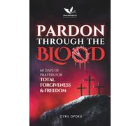 Pardon Through the Blood: 60 Days of Prayers for Total Forgiveness and Freedom