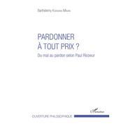 Pardonner à tout prix ? Du mal au pardon selon Paul Ricoeur - Barthélemy Kabwana Minani - L'harmattan - broché - Essai