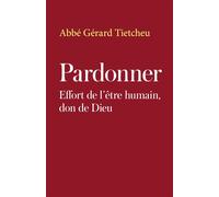 Pardonner Effort de l'être humain, don de Dieu - Abbé Gérard Tietcheu - Librinova - broché - Essai