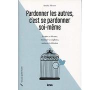 Pardonner les autres, c'est se pardonner soi-même: Accepter ses blessures, transmuter sa souffrance, embrasser la libération