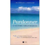 Pardonner - L'ultime délivrance - Forgiveness - Gérald G. Jampolsky - Octave - broché - Essai