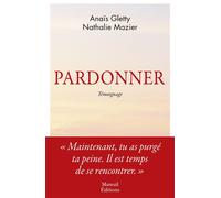 Pardonner Ma rencontre bouleversante avec celle qui a tué mon père - Anaïs Gletty - Mareuil Editions - broché - Essai
