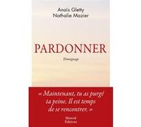 Pardonner - Ma rencontre bouleversante avec celle qui a tué mon père Nathalie Mazier (Auteur), Anaïs Gletty (Auteur)