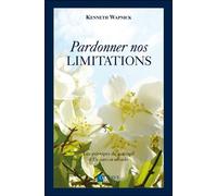 Pardonner nos limitations - Les principes de guérison d'Un cours en miracles Les principes de guérison d'un cours en miracles - Kenneth Wapnick - Octave - broché - Essai
