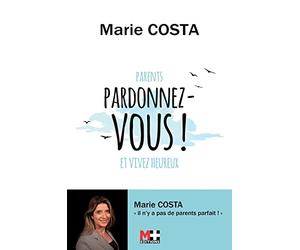Pardonnez-vous !: Parents Pardonnez-vous et vivez heureux