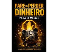 Pare de perder dinheiro para si mesmo: Psicologia financeira para parar de se sabotar, organizar o dinheiro e investir com consciéncia