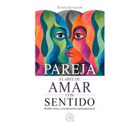 Pareja, el arte de amar con sentido: Modelo clínico y fundamentos logoterapéuticos