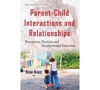 Parent-Child Interactions & Relationships: Perceptions, Practices & Developmental Outcomes (Family Issues In The 21st Century) (Hardcover)