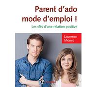 Parent d'ado, mode d'emploi ! - Les clés d'une relation positive: Les clés d'une relation positive