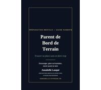 Parent de Bord de Terrain: Trouver sa place sans en faire trop - le guide pour encourager juste, gérer sa frustration et savoir quand se taire