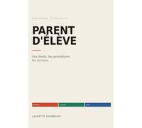 Parent d'élève: Le guide complet : vos droits, les procédures, les recours - De la maternelle au lycée - Édition 2026-2027