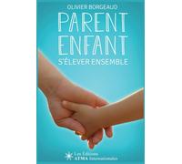 Parent Enfant - S'élever Ensemble: Un GPS pour libérer mon étincelle de parent unique. (Développement Personnel)