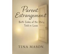 PARENT ESTRANGEMENT: BOTH SIDES OF THE STORY, TOLD IN LOVE