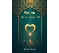 Parent Like a Prophet: The Ultimate Guide to Raising Emotionally Intelligent, Spiritually Grounded Muslim Children in a Modern World.”