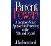 Parent Power!: A Common-Sense Approach to Parenting in the '90s and Beyond