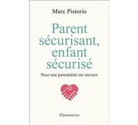 Parent sécurisant, enfant sécurisé – Pour une parentalité sur mesure – Flammarion