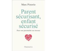 Parent sécurisant, enfant sécurisé: Pour une parentalité sur mesure