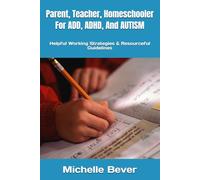 Parent, Teacher, Homeschooler For ADD, ADHD, And AUTISM: Helpful Working Strategies & Resourceful Guidelines