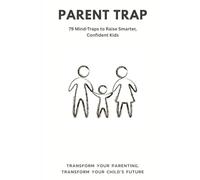 Parent Trap: 79 Mind-Traps Every Parent Must Know to Raise Confident, Curious, and Resilient Kids