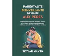 Parentalité bienveillante destinée aux pères: Techniques pratiques de discipline positive afin d’élever enfants émotionnellement stables et consolider liens familiaux durables