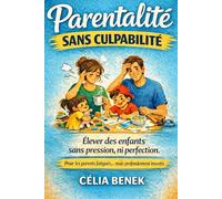 Parentalité sans culpabilité: Élever des enfants sans pression, ni perfection