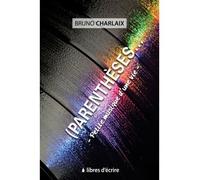 (Parenthèses... Petite musique d'une vie - Bruno Charlaix - Libres d'écrire - broché - Récit