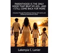 PARENTHOOD IS THE ONLY HOOD THAT BEAT MY ASS...AND I STILL COME BACK FOR MORE: A Jounery Through Parenthood, Healing, Self-worth, and Breaking Generational Cycles