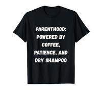 Parenthood Powered by Coffee, Patience and Dry Shampoo T-Shirt