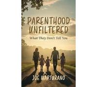 Parenthood Unfiltered: What They Don't Tell You Paperback Book By Joe Marturano