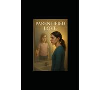 Parentified Love: How Parentification Affects Love, and How to Heal