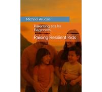 Parenting 101 for Beginners: Raising Resilient Kids
