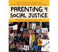 Parenting 4 Social Justice: Tips, Tools and Inspiration for Conversations & Action With Kids