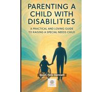 Parenting a Child with Disabilities: A Practical and Loving Guide to Raising a Special Needs Child: A Guide to Raising a Child with Disabilities with Strength, Patience, and Unconditional Love