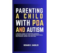 PARENTING A CHILD WITH PDA AND AUTISM: A PRACTICAL GUIDE TO NAVIGATING DIAGNOSIS, MANAGING MELTDOWNS, AND UNLOCKING EDUCATIONAL AND FINANCIAL SUPPORT FOR YOUR CHILD