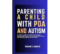 PARENTING A CHILD WITH PDA AND AUTISM: A PRACTICAL GUIDE TO NAVIGATING DIAGNOSIS, MANAGING MELTDOWNS, AND UNLOCKING EDUCATIONAL AND FINANCIAL SUPPORT FOR YOUR CHILD