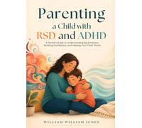 Parenting a Child with RSD and ADHD: A Parent's Guide to Understanding Big Emotions, Building Confidence, and Helping Your Child Thrive