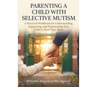 Parenting A Child With Selective Mutism: A Practical Workbook for Understanding, Supporting, and Empowering Your Child to Find Their Voice