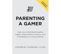 Parenting a Gamer: Help Your Child Build Healthy Habits, Make Positive Choices, and Find Balance in Virtual Worlds