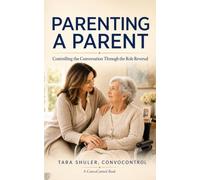 Parenting A Parent: Controlling the Conversation Through the Role Reversal