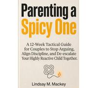 Parenting a Spicy One: A 12-Week Tactical Guide for Couples to Stop Arguing, Align Discipline, and De-escalate Your Highly Reactive Child Together.