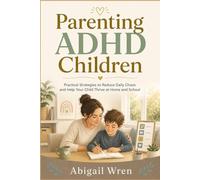 Parenting ADHD Children: Practical Strategies to Reduce Daily Chaos and Help Your Child Thrive at Home and School