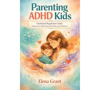 Parenting ADHD Kids: Emotional Regulation Tools: Helping Your Child Manage Big Feelings and Meltdowns