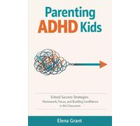 Parenting ADHD Kids: School Success Strategies: Homework, Focus, and Building Confidence in the Classroom