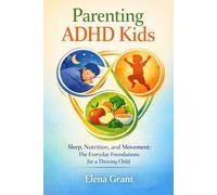 Parenting ADHD Kids: Sleep, Nutrition, and Movement: The Everyday Foundations for a Thriving Child