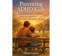 Parenting ADHD Kids: Social Skills and Friendships: Guiding Your Child Through Conversations, Boundaries, and Belonging