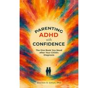 Parenting ADHD with Confidence: The One Book You Need After Your Child’s Diagnosis