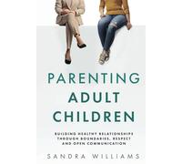Parenting Adult Children: Building Healthy Relationships Through Boundaries, Respect and Open Communication