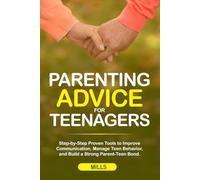 Parenting Advice for Teenagers: Step-by-Step Proven Tools to Improve Communication, Manage Teen Behavior, and Build a Strong Parent-Teen Bond