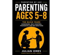 Parenting Ages 5-8: The Build Years: Homework, Self-Control, Friendship, and Big Emotions