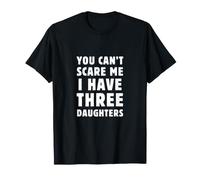 Parenting Amusant « You Can't Scare Me I Have Three Daughters » T-Shirt